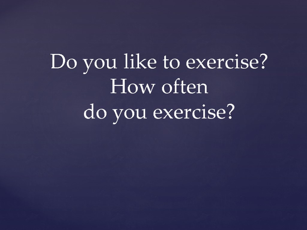 Do you like to exercise? How often do you exercise?